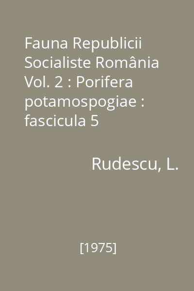 Fauna Republicii Socialiste România Vol. 2 : Porifera potamospogiae : fascicula 5