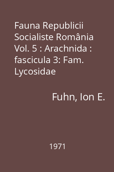 Fauna Republicii Socialiste România Vol. 5 : Arachnida : fascicula 3: Fam. Lycosidae