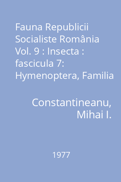 Fauna Republicii Socialiste România Vol. 9 : Insecta : fascicula 7: Hymenoptera, Familia Ichneumonidae, Subfamiliile Ephialtinae, Lycorininae, Xoridinae şi Acaenitinae
