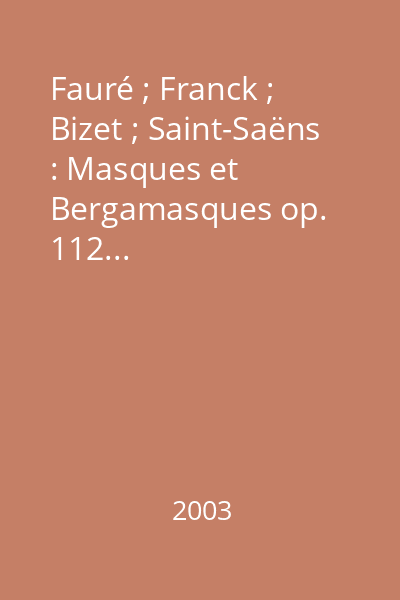 Fauré ; Franck ; Bizet ; Saint-Saëns : Masques et Bergamasques op. 112...