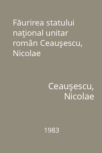 Făurirea statului naţional unitar român Ceauşescu, Nicolae