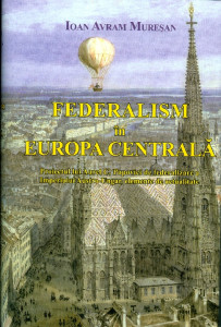 Federalism în Europa Centrală : proiectul lui Aurel C. Popovici de federalizare a Imperiului Austro-Ungar
