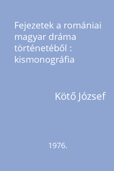 Fejezetek a romániai magyar dráma történetéből : kismonográfia