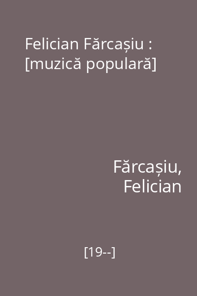 Felician Fărcașiu : [muzică populară]