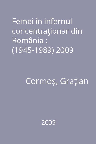 Femei în infernul concentraţionar din România : (1945-1989) 2009