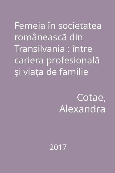 Femeia în societatea românească din Transilvania : între cariera profesională şi viaţa de familie (1850-1914)