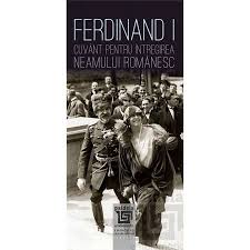 Ferdinand I : cuvânt pentru întregirea neamului românesc