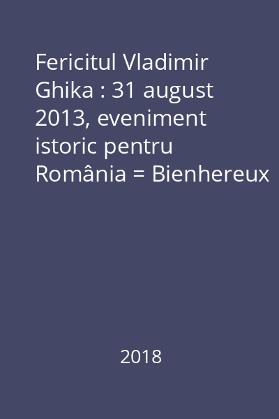 Fericitul Vladimir Ghika : 31 august 2013, eveniment istoric pentru România = Bienhereux Vladimir Ghika : 31 Août 2013, un évènement historique pour la Roumanie