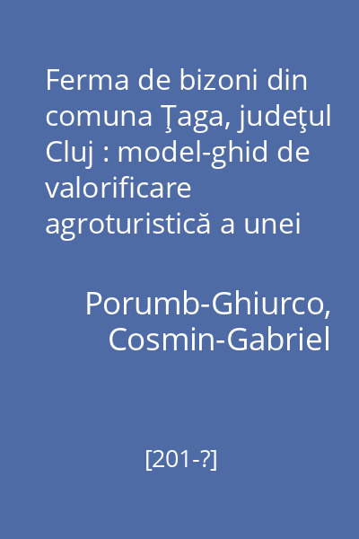 Ferma de bizoni din comuna Ţaga, judeţul Cluj : model-ghid de valorificare agroturistică a unei exploataţii agricole