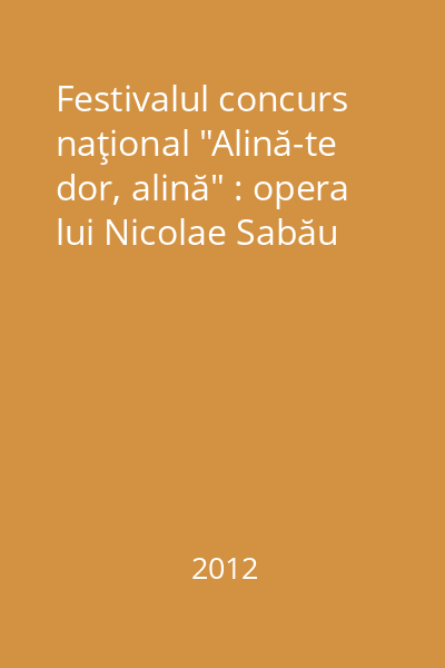 Festivalul concurs naţional "Alină-te dor, alină" : opera lui Nicolae Sabău