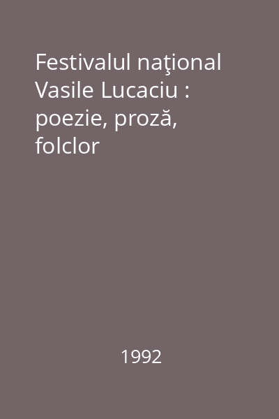 Festivalul naţional Vasile Lucaciu : poezie, proză, folclor