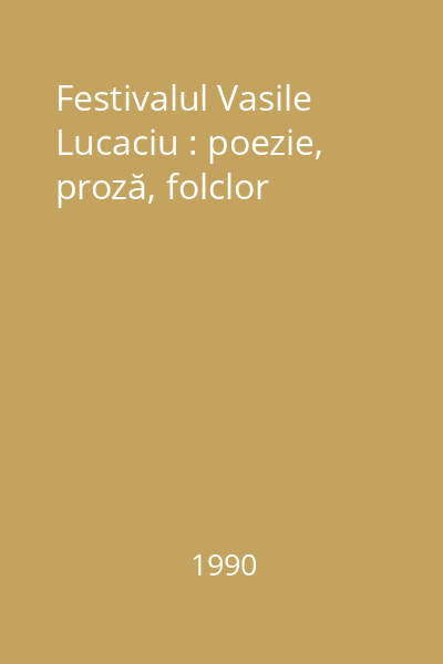 Festivalul Vasile Lucaciu : poezie, proză, folclor