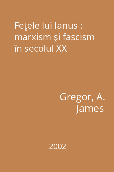 Feţele lui Ianus : marxism şi fascism în secolul XX