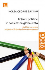 Ficţiuni politice în societatea globalizată : studii de caz pentru un glosar al ficţiunii politice contemporane