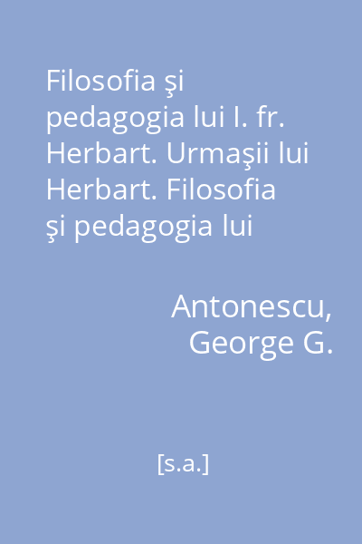 Filosofia şi pedagogia lui I. fr. Herbart. Urmaşii lui Herbart. Filosofia şi pedagogia lui Herbert Spencer