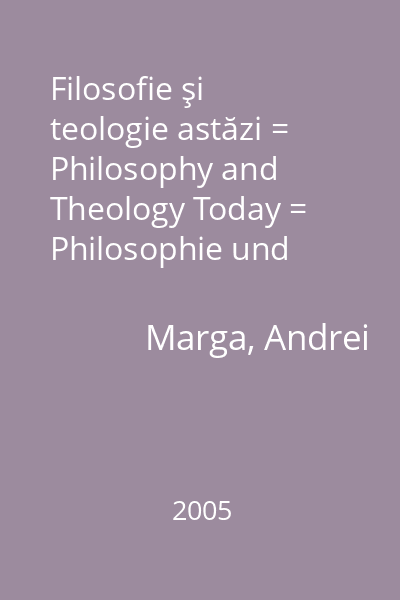 Filosofie şi teologie astăzi = Philosophy and Theology Today = Philosophie und Theologie heute