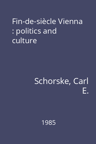 Fin-de-siècle Vienna : politics and culture
