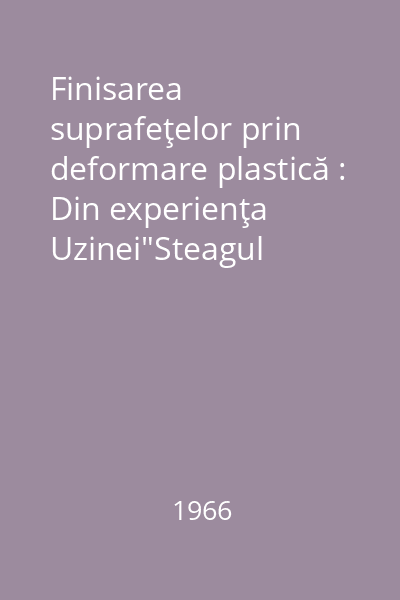 Finisarea suprafeţelor prin deformare plastică : Din experienţa Uzinei"Steagul Roşu"-Braşov