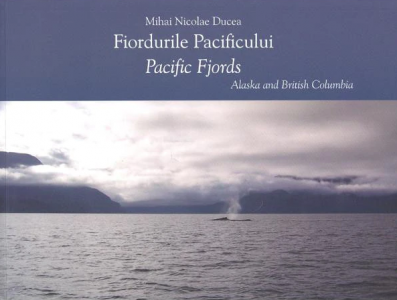 Fiordurile Pacificului : o călătorie prin ţinuturile de coastă ale Alaskăi şi Columbiei Britanice = Pacific Fiords : a journey through the coastal landscapes of Alaska and Britsh Columbia : [album]