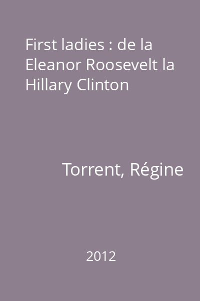 First ladies : de la Eleanor Roosevelt la Hillary Clinton