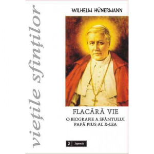 Flacăra vie : o biografie a sfântului papă Pius al X-lea