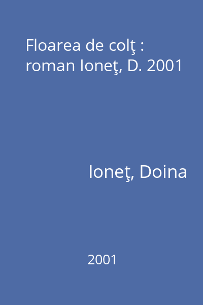 Floarea de colţ : roman Ioneţ, D. 2001