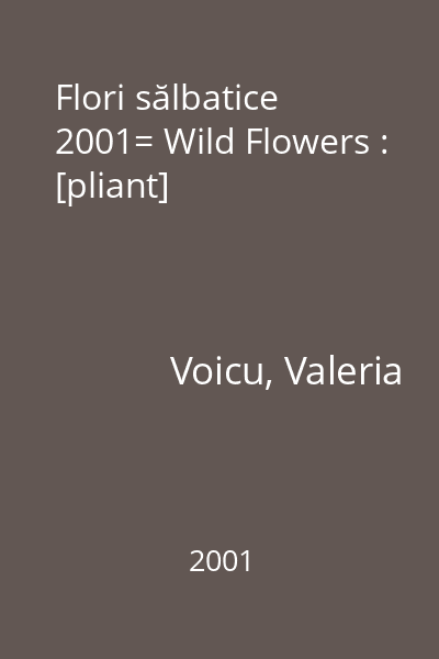 Flori sălbatice 2001= Wild Flowers : [pliant]