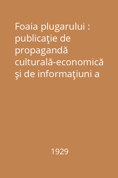 Foaia plugarului : publicaţie de propagandă culturală-economică şi de informaţiuni a Camerei de Agricultură a judeţului Sălaj
