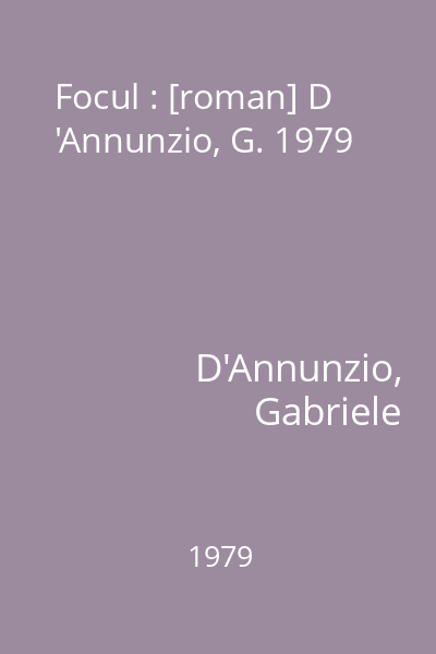 Focul : [roman] D 'Annunzio, G. 1979