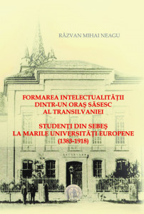 Formarea intelectualității dintr-un oraș săsesc al Transilvaniei : studenți din Sebeș la marile universități europene