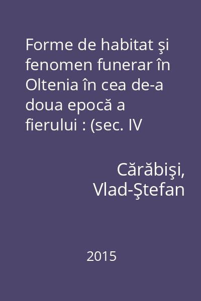 Forme de habitat şi fenomen funerar în Oltenia în cea de-a doua epocă a fierului : (sec. IV a. Chr-I p. Chr)