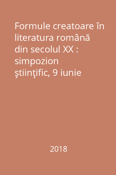 Formule creatoare în literatura română din secolul XX : simpozion ştiinţific, 9 iunie 2017