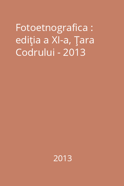Fotoetnografica : ediţia a XI-a, Ţara Codrului - 2013