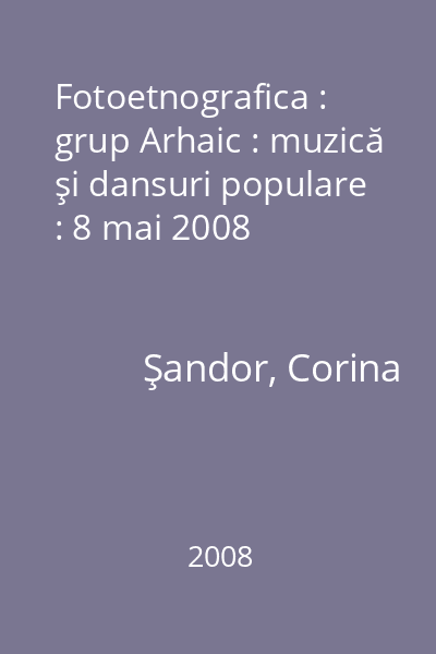 Fotoetnografica : grup Arhaic : muzică şi dansuri populare : 8 mai 2008
