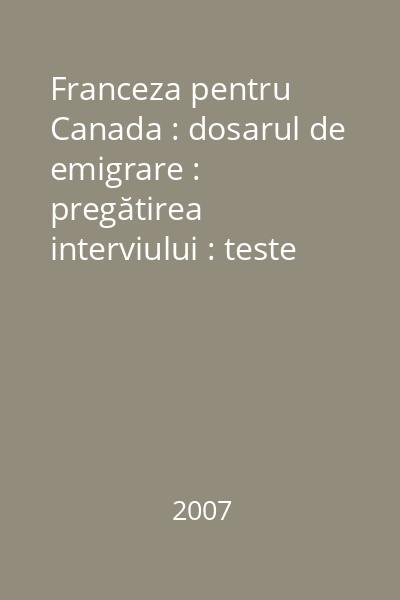 Franceza pentru Canada : dosarul de emigrare : pregătirea interviului : teste de evaluare [audiobook]