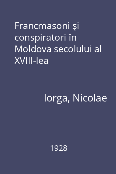 Francmasoni şi conspiratori în Moldova secolului al XVIII-lea