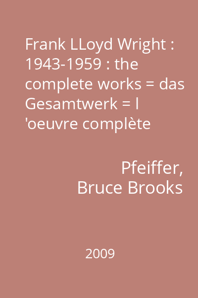 Frank LLoyd Wright : 1943-1959 : the complete works = das Gesamtwerk = l 'oeuvre complète