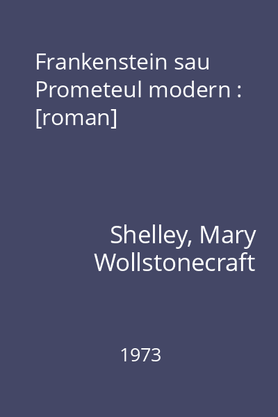 Frankenstein sau Prometeul modern : [roman]