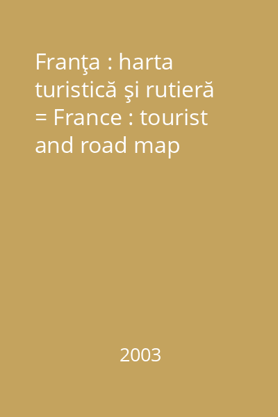Franţa : harta turistică şi rutieră = France : tourist and road map
