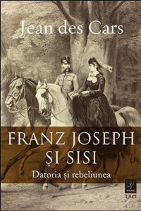 Franz Joseph şi Sisi : datoria şi rebeliunea