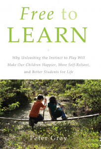 Free to learn : why unleashing the instinct to play will make our children happier, more self-reliant, and better students for life