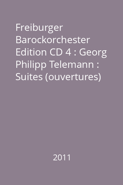 Freiburger Barockorchester Edition CD 4 : Georg Philipp Telemann : Suites (ouvertures) - concerto