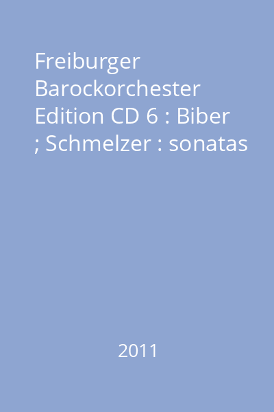Freiburger Barockorchester Edition CD 6 : Biber ; Schmelzer : sonatas