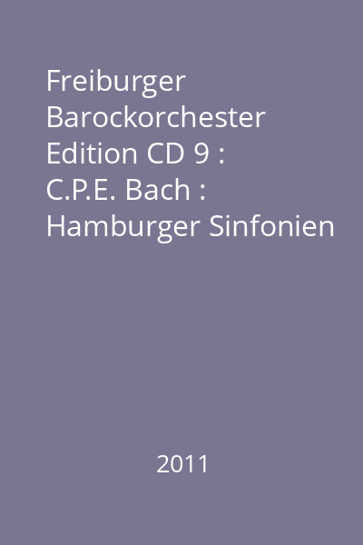 Freiburger Barockorchester Edition CD 9 : C.P.E. Bach : Hamburger Sinfonien WQ 182, 3-5 : Concerti WQ 165 & 43, 4
