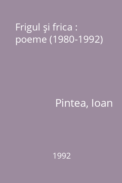 Frigul şi frica : poeme (1980-1992)