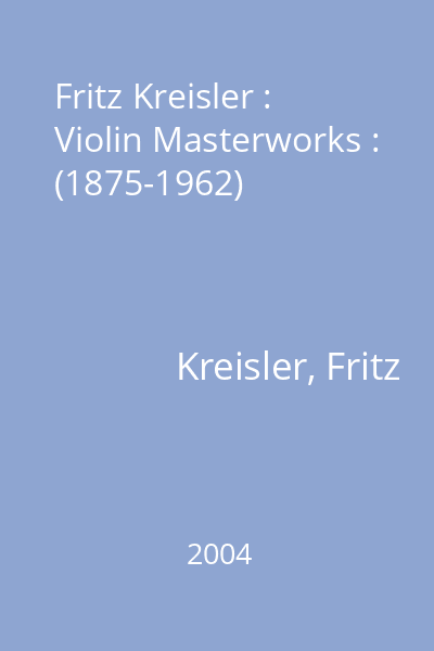 Fritz Kreisler : Violin Masterworks : (1875-1962)