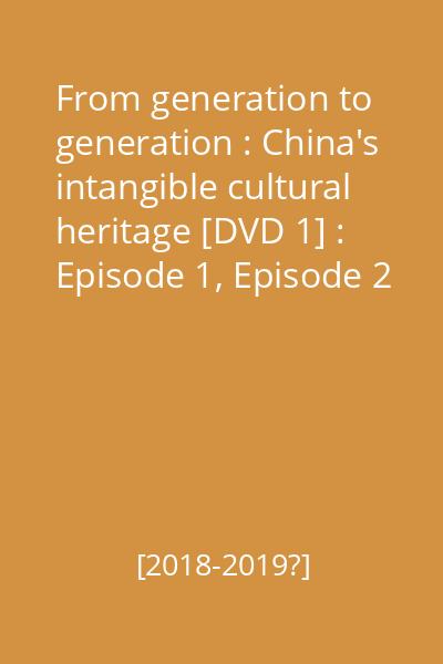 From generation to generation : China's intangible cultural heritage [DVD 1] : Episode 1, Episode 2