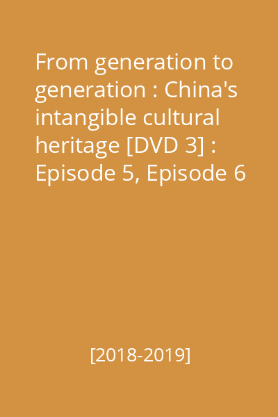 From generation to generation : China's intangible cultural heritage [DVD 3] : Episode 5, Episode 6