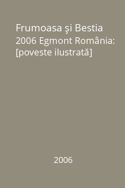 Frumoasa şi Bestia 2006 Egmont România: [poveste ilustrată]