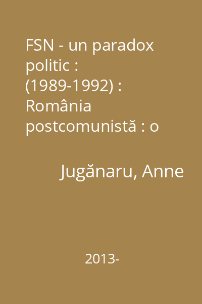 FSN - un paradox politic : (1989-1992) : România postcomunistă : o istorie a partidelor în interviuri şi documente